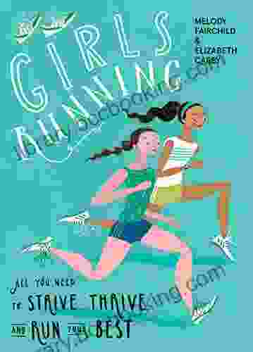 Girls Running: All You Need To Strive Thrive And Run Your Best