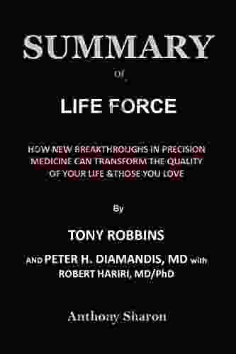 Summary Of Life Force By Tony Robbins And Peter H Diamandis Md With Robert Hariri Md/Phd: How New Breakthroughs In Precision Medicine Can Transform The Quality Of Your Life Those You Love
