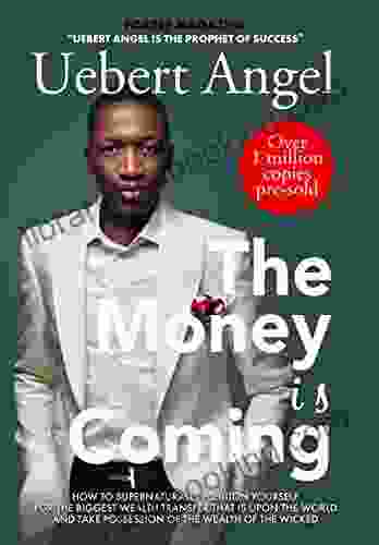 The Money Is Coming: How To Supernaturally Position Yourself For The Biggest Wealth Transfer That Is Upon The World And Take Possession Of The Wealth Of The Wicked