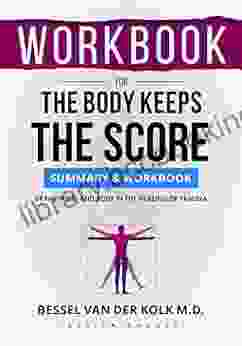 WORKBOOK For The Body Keeps The Score: Brain Mind And Body In The Healing Of Trauma