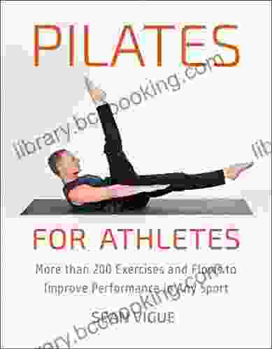 Pilates For Athletes: More Than 200 Exercises And Flows To Improve Performance In Any Sport