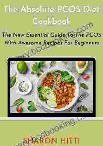 The Absolute PCOS Diet Cookbook: The New Essential Guide To The PCOS With Awesome Recipes For Beginners