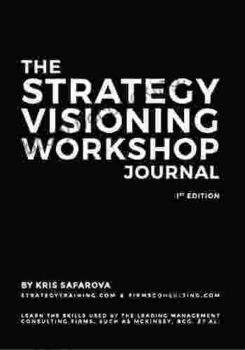 The Strategy Visioning Workshop Journal: Learn The Skills Used By The Leading Management Consulting Firms Such As McKinsey BCG Et Al (Strategy Journals 7)