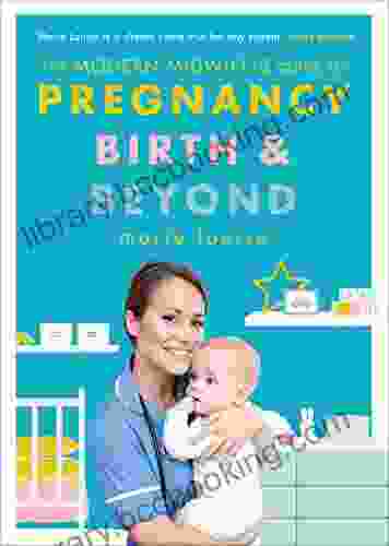 The Modern Midwife S Guide To Pregnancy Birth And Beyond