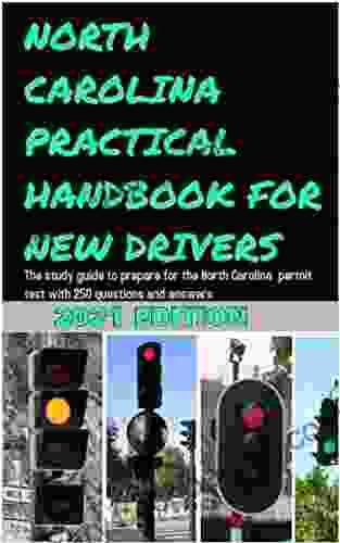 NORTH CAROLINA PRACTICAL HANDBOOK FOR NEW DRIVERS : The Study Guide To Prepare For The North Carolina Permit Test With 250 Questions And Answers