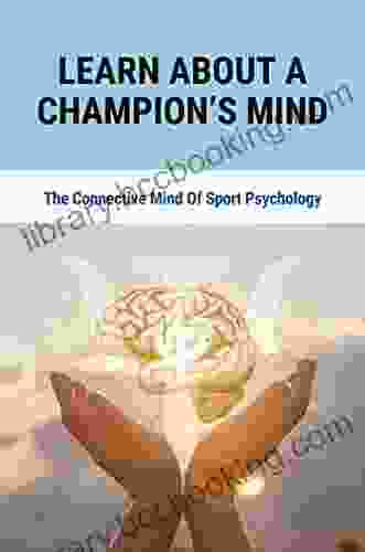 Learn About A Champion S Mind: The Connective Mind Of Sport Psychology
