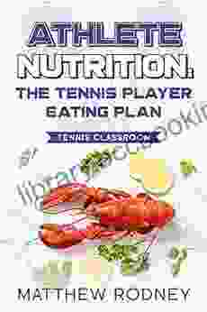 The Tennis Player Eating Plan: Athlete Nutrition (The Tennis Classroom 1)