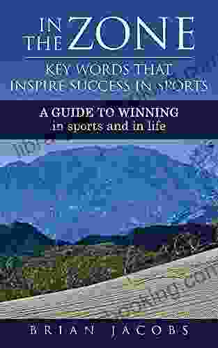 In The Zone Key Words That Inspire Success In Sports: A Guide To Winning In Sports And In Life