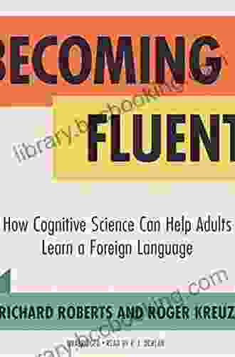 Becoming Fluent: How Cognitive Science Can Help Adults Learn A Foreign Language