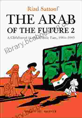The Arab Of The Future 2: A Childhood In The Middle East 1984 1985: A Graphic Memoir