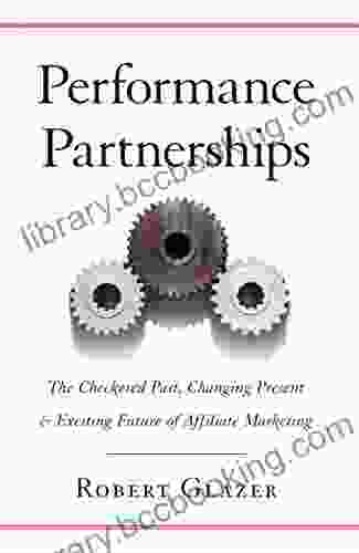 Performance Partnerships: The Checkered Past Changing Present And Exciting Future Of Affiliate Marketing
