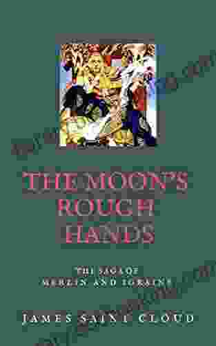 The Moon S Rough Hands: The Saga Of Merlin Igraine