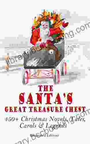 The Santa S Great Treasure Chest: 450+ Christmas Novels Tales Carols Legends: A Christmas Carol Silent Night The Gift Of The Magi Christmas Tree Land The Three Kings
