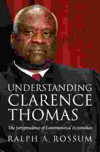 Understanding Clarence Thomas: The Jurisprudence Of Constitutional Restoration