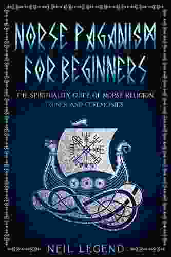 Norse Paganism: The Spirituality Guide Of Norse Religion Runes And Ceremonies