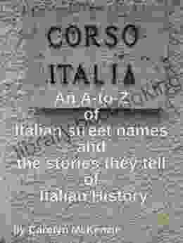 An A To Z Of Italian Street Names And The Stories They Tell Of Italian History