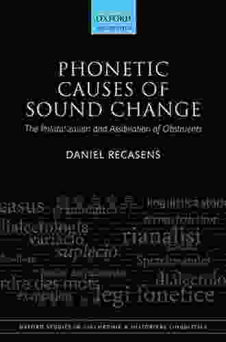 Phonetic Causes Of Sound Change: The Palatalization And Assibilation Of Obstruents (Oxford Studies In Diachronic And Historical Linguistics 42)