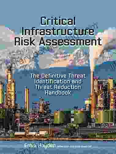 Critical Infrastructure Risk Assessment: The Definitive Threat Identification And Threat Reduction Handbook