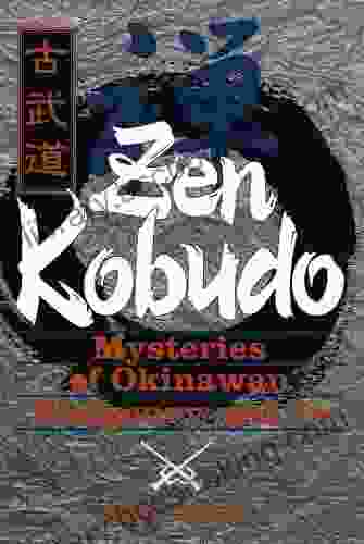 Zen Kobudo: Mysteries Of Okinawan Weaponry And Te