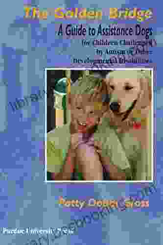 The Golden Bridge: A Guide To Assistance Dogs For Children Challenged By Autism Or Other Developmental Disabilities (New Directions In The Human Animal Bond)