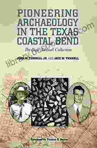 Pioneering Archaeology In The Texas Coastal Bend: The Pape Tunnell Collection (Gulf Coast Sponsored By Texas A M University Corpus Christi 26)