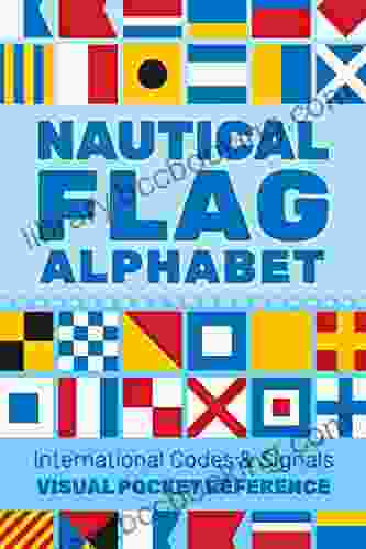 Nautical Flag Alphabet: A Visual Guide To Nautical Flag International Codes And Signals For Maritime Boats With NATO Phonetic Alphabet And Morse Code
